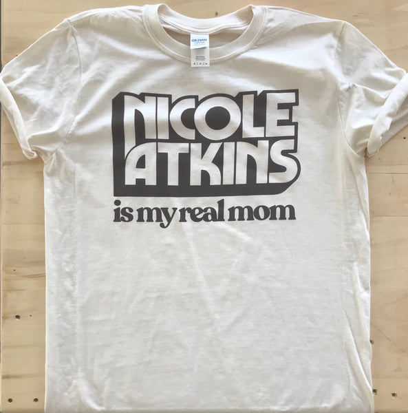 "Nicole Atkins is my Real Mom" Tee